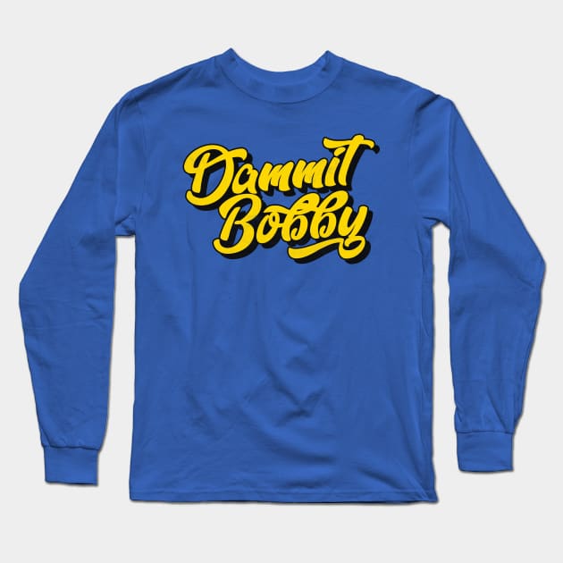 Dammit Bobby Long Sleeve T-Shirt by DankFutura